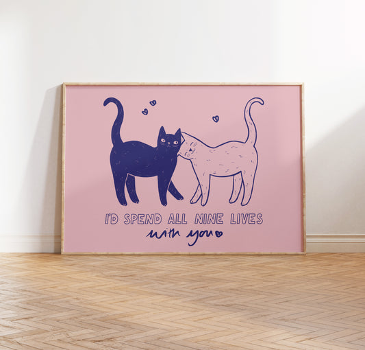 I'd Spend All Nine Lives With You Print