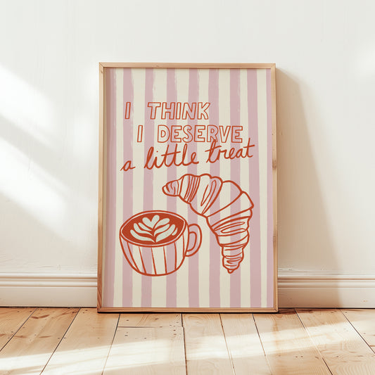 I Think I Deserve a Little Treat Print