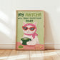 My Matcha Will Make Everything Okay Art Print (unframed)