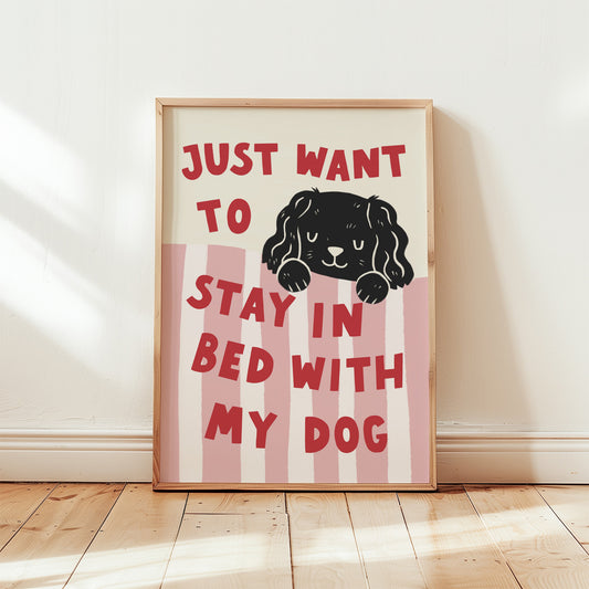 Just Want to Stay in Bed with My Dog Print