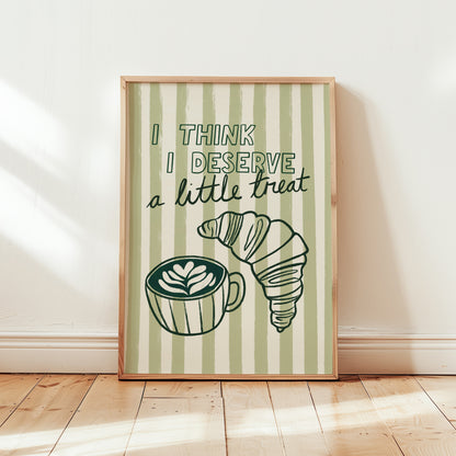 I Think I Deserve a Little Treat Print