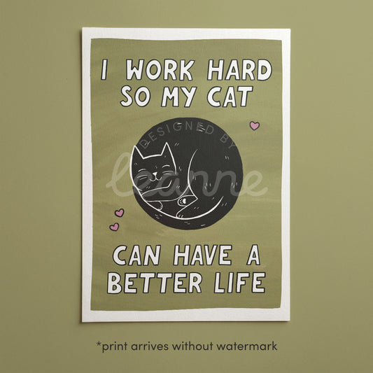I Work Hard So My Cat Can Have a Better Life Print